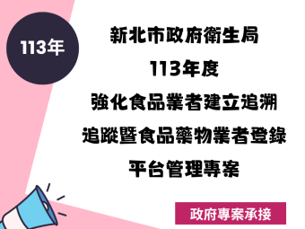 113年01月承接新北市政府衛生局113年度強化食品業者建立追溯追蹤暨食品藥物業者登錄平台管理專案